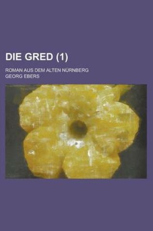 Cover of Die Gred; Roman Aus Dem Alten Nurnberg (1)