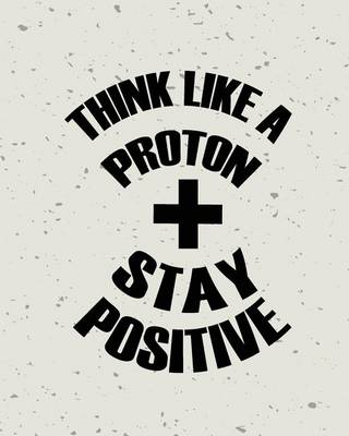 Book cover for Stay Positive Think Like a Protron, Self Inspiration Notebook, Dot Grid Journal, Blank Notebook No lined, Graph Paper, 8" x 10", 120 Page