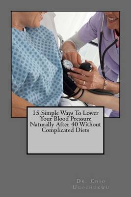 Cover of 15 Simple Ways To Lower Your Blood Pressure Naturally After 40 Without Complicated Diets