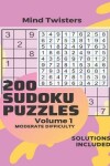 Book cover for 200 Sudoku Puzzles - Mind Twisters - Moderate Difficulty - Solution Included - Volume 1