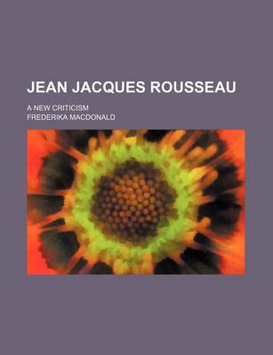 Book cover for Jean Jacques Rousseau (Volume 1); A New Criticism