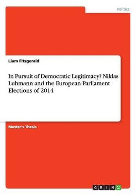 Book cover for In Pursuit of Democratic Legitimacy? Niklas Luhmann and the European Parliament Elections of 2014