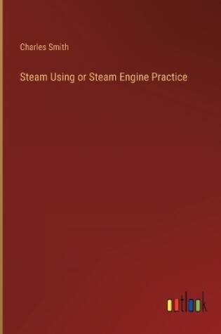 Cover of Steam Using or Steam Engine Practice