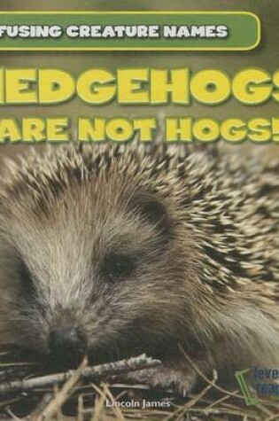 Cover of Hedgehogs Are Not Hogs!