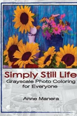 Cover of Simply Still Life Grayscale Photo Coloring Book