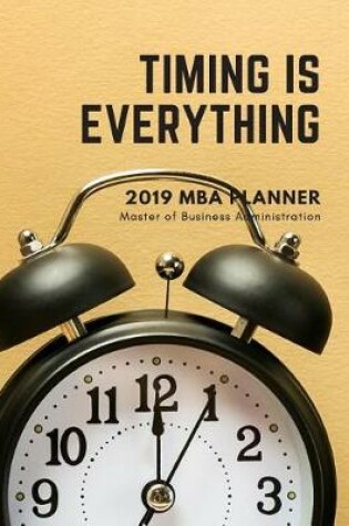 Cover of Timing Is Everything 2019 MBA Planner Master of Business Administration