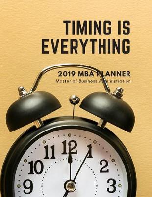 Book cover for Timing Is Everything 2019 MBA Planner Master of Business Administration