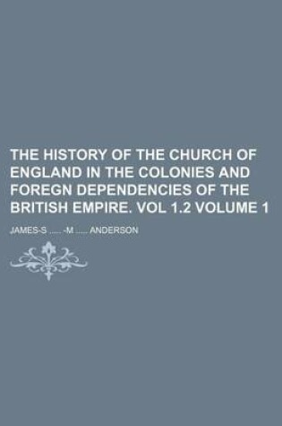 Cover of The History of the Church of England in the Colonies and Foregn Dependencies of the British Empire. Vol 1.2 Volume 1