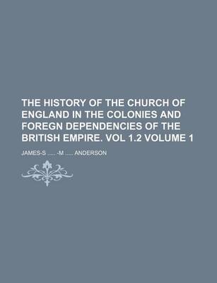 Book cover for The History of the Church of England in the Colonies and Foregn Dependencies of the British Empire. Vol 1.2 Volume 1