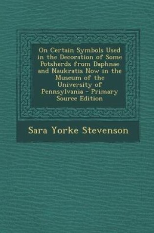 Cover of On Certain Symbols Used in the Decoration of Some Potsherds from Daphnae and Naukratis Now in the Museum of the University of Pennsylvania - Primary Source Edition