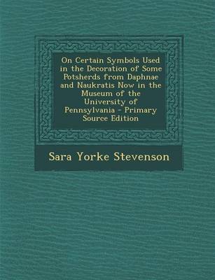 Book cover for On Certain Symbols Used in the Decoration of Some Potsherds from Daphnae and Naukratis Now in the Museum of the University of Pennsylvania - Primary Source Edition