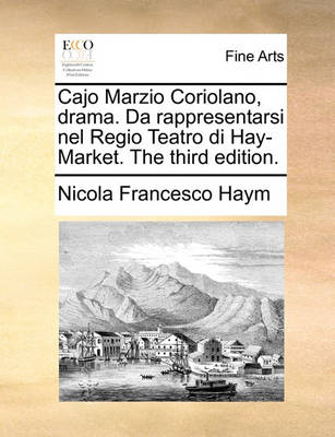 Book cover for Cajo Marzio Coriolano, drama. Da rappresentarsi nel Regio Teatro di Hay-Market. The third edition.