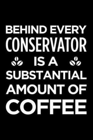 Cover of Behind Every Conservator Is a Substantial Amount of Coffee