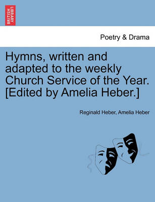 Book cover for Hymns, Written and Adapted to the Weekly Church Service of the Year. [Edited by Amelia Heber.]