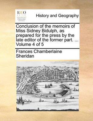 Book cover for Conclusion of the Memoirs of Miss Sidney Bidulph, as Prepared for the Press by the Late Editor of the Former Part. ... Volume 4 of 5