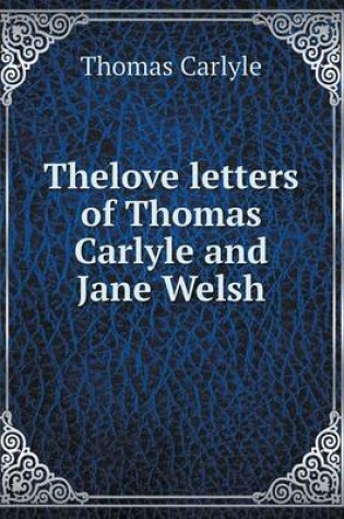 Cover of Thelove letters of Thomas Carlyle and Jane Welsh