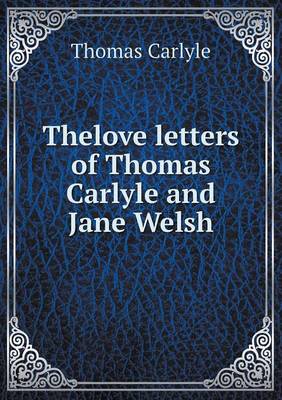 Book cover for Thelove letters of Thomas Carlyle and Jane Welsh