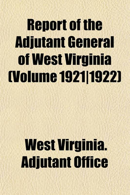 Book cover for Report of the Adjutant General of West Virginia (Volume 1921-1922)