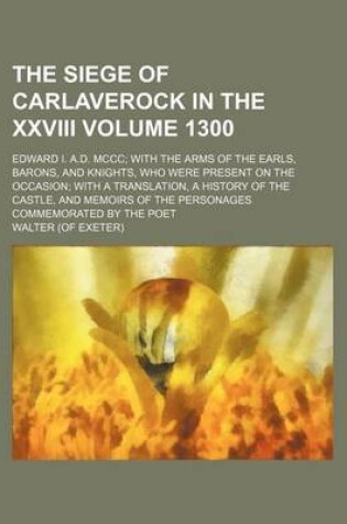 Cover of The Siege of Carlaverock in the XXVIII Volume 1300; Edward I. A.D. MCCC with the Arms of the Earls, Barons, and Knights, Who Were Present on the Occas