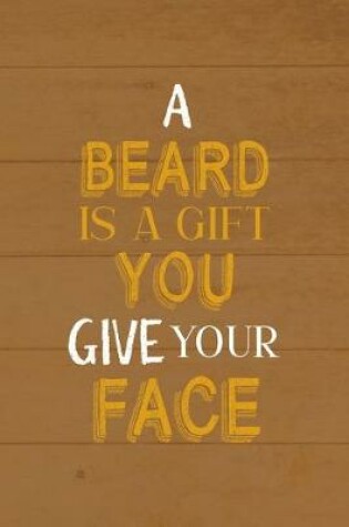 Cover of A Beard Is A Gift You Give Your Face