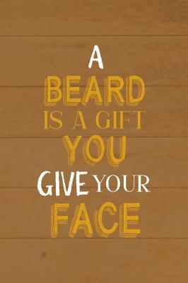 Book cover for A Beard Is A Gift You Give Your Face