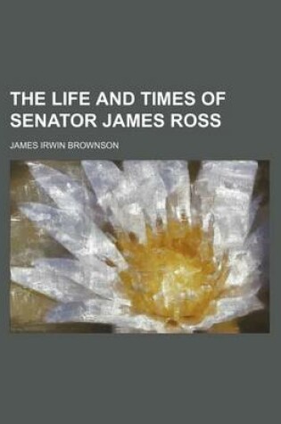 Cover of The Life and Times of Senator James Ross