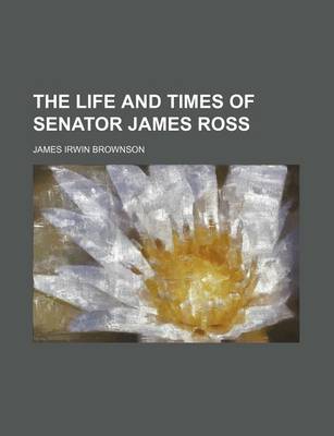 Book cover for The Life and Times of Senator James Ross