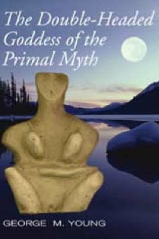 Cover of The Double Headed Goddess of Primal Myth