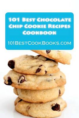 Book cover for 101 Best Chocolate Chip Cookie Recipes Cookbook