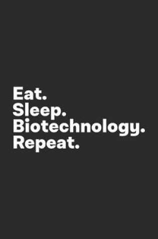Cover of Eat Sleep Biotechnology Repeat