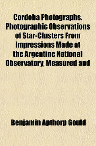 Cover of Cordoba Photographs. Photographic Observations of Star-Clusters from Impressions Made at the Argentine National Observatory, Measured and