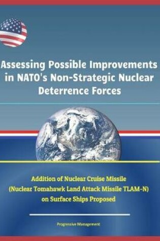 Cover of Assessing Possible Improvements in Nato's Non-Strategic Nuclear Deterrence Forces - Addition of Nuclear Cruise Missile (Nuclear Tomahawk Land Attack Missile Tlam-N) on Surface Ships Proposed