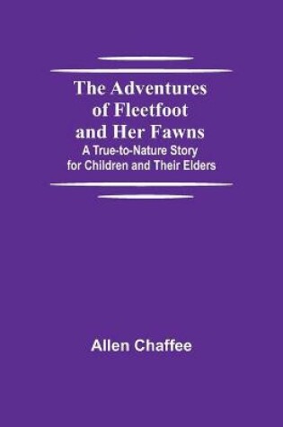 Cover of The Adventures of Fleetfoot and Her Fawns; A True-to-Nature Story for Children and Their Elders