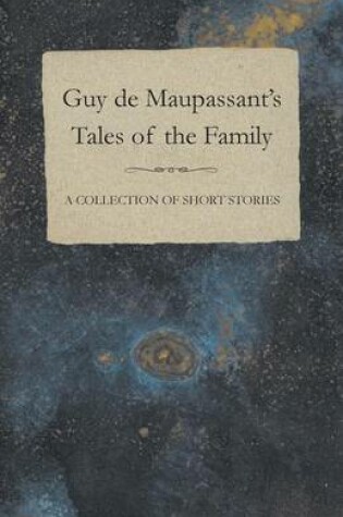 Cover of Guy De Maupassant's Tales of the Family - A Collection of Short Stories