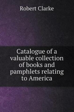 Cover of Catalogue of a valuable collection of books and pamphlets relating to America