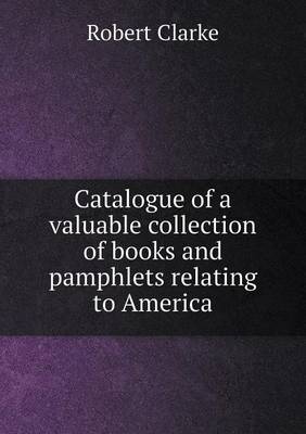 Book cover for Catalogue of a valuable collection of books and pamphlets relating to America