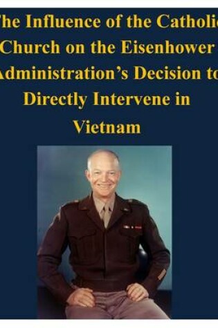 Cover of The Influence of the Catholic Church on the Eisenhower Administration's Decision to Directly Intervene in Vietnam