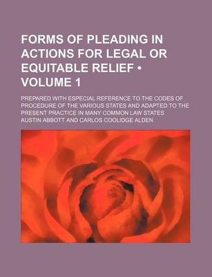 Book cover for Forms of Pleading in Actions for Legal or Equitable Relief (Volume 1); Prepared with Especial Reference to the Codes of Procedure of the Various States and Adapted to the Present Practice in Many Common Law States