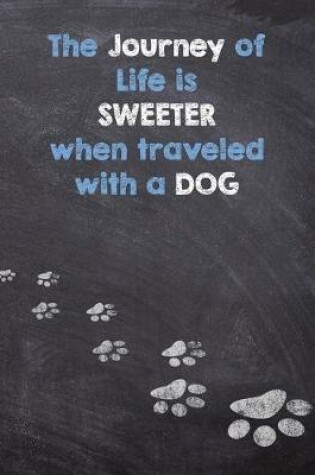 Cover of The Journey of Life is Sweeter when Traveled with a Dog