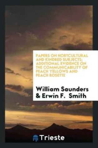 Cover of Papers on Hortcultural and Kindred Subjects; Additional Evidence on the Communicability of Peach Yellows and Peach Rosette