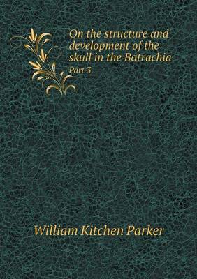 Book cover for On the structure and development of the skull in the Batrachia Part 3