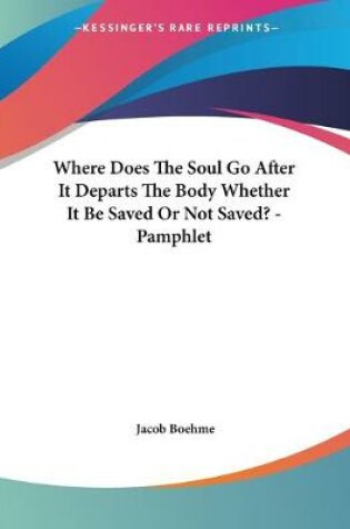 Cover of Where Does The Soul Go After It Departs The Body Whether It Be Saved Or Not Saved? - Pamphlet
