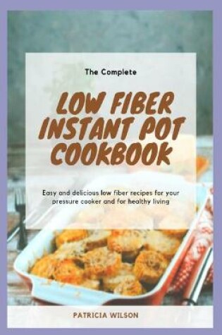 Cover of The Complete Low Fiber Instant Pot Cookbook