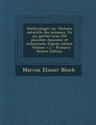 Book cover for Ichthyologie; Ou, Histoire Naturelle Des Poissons. En Six Parties Avec 216 Planches Dessinees Et Enluminees D'Apres Nature .. Volume V.2