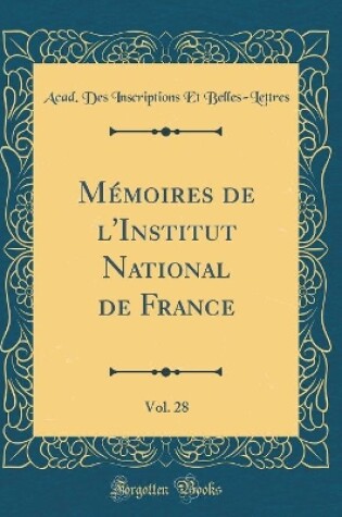 Cover of Mémoires de l'Institut National de France, Vol. 28 (Classic Reprint)