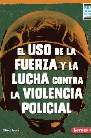 Cover of El uso de la fuerza y la lucha contra la violencia policial (Use of Force and the Fight against Police Brutality)