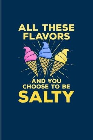 Cover of All These Flavors And You Choose To Be Salty