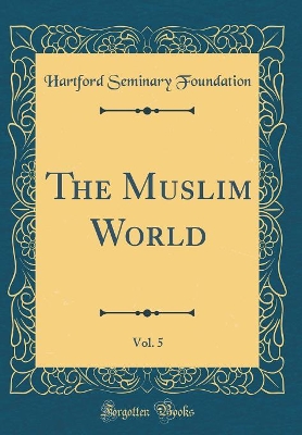 Book cover for The Muslim World, Vol. 5 (Classic Reprint)
