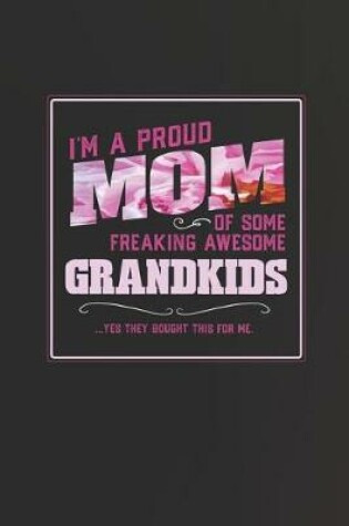 Cover of I'm A Proud Mom Of Some Freaking Awesome Grandkids ... Yes They Bought This For Me.