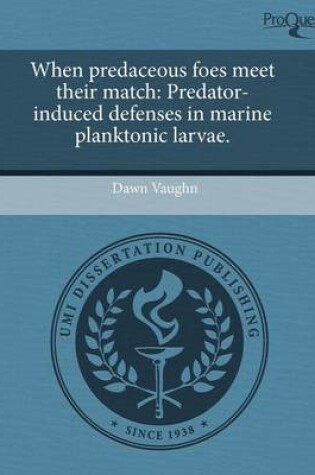 Cover of When Predaceous Foes Meet Their Match: Predator-Induced Defenses in Marine Planktonic Larvae